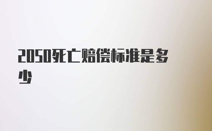 2050死亡赔偿标准是多少