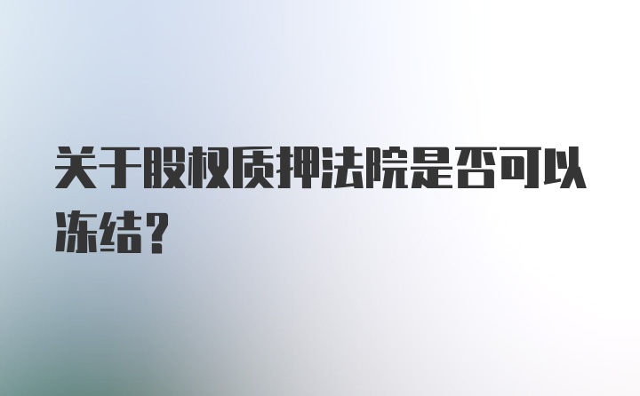 关于股权质押法院是否可以冻结？