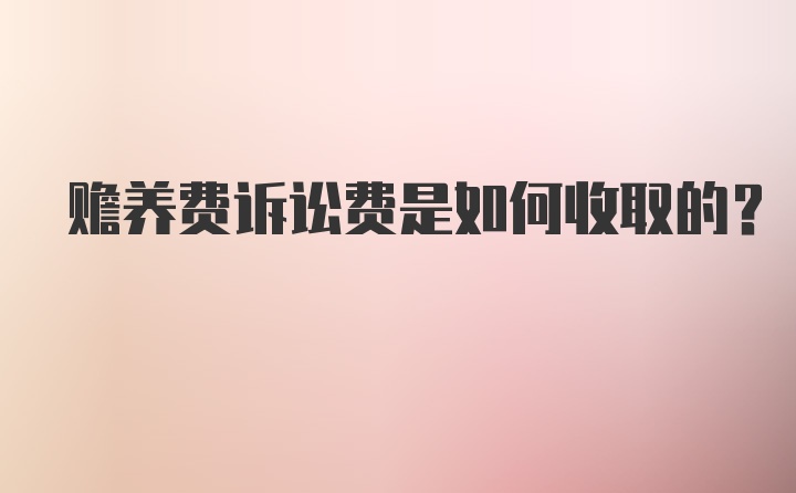 赡养费诉讼费是如何收取的?