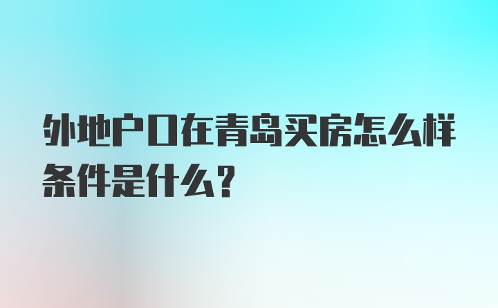 外地户口在青岛买房怎么样条件是什么?