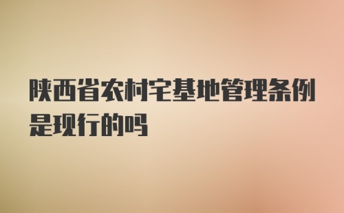 陕西省农村宅基地管理条例是现行的吗