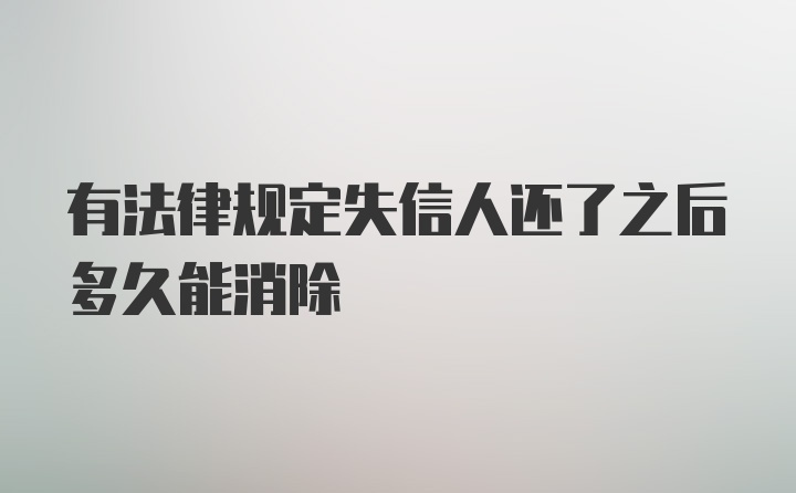 有法律规定失信人还了之后多久能消除