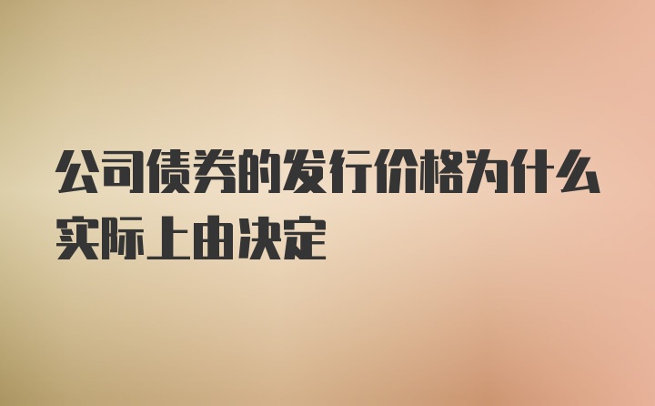 公司债券的发行价格为什么实际上由决定