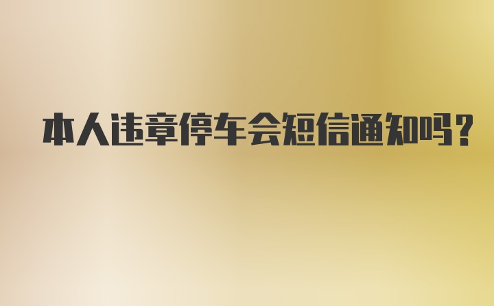 本人违章停车会短信通知吗？