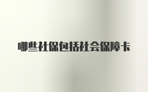 哪些社保包括社会保障卡