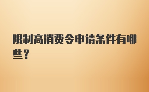 限制高消费令申请条件有哪些？