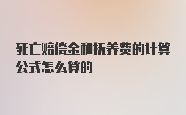 死亡赔偿金和抚养费的计算公式怎么算的