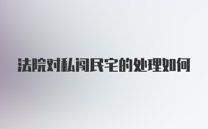 法院对私闯民宅的处理如何