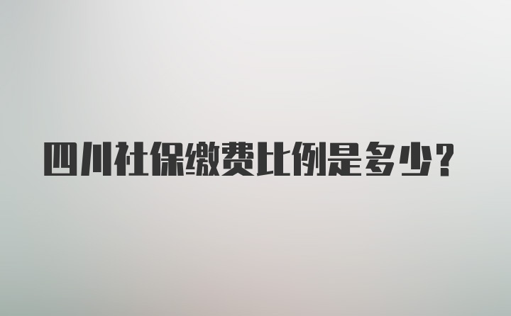 四川社保缴费比例是多少？