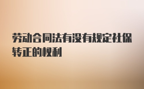 劳动合同法有没有规定社保转正的权利