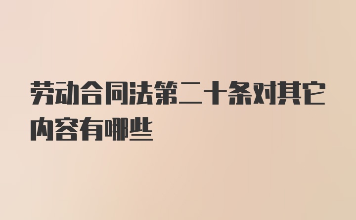 劳动合同法第二十条对其它内容有哪些