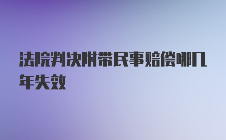 法院判决附带民事赔偿哪几年失效