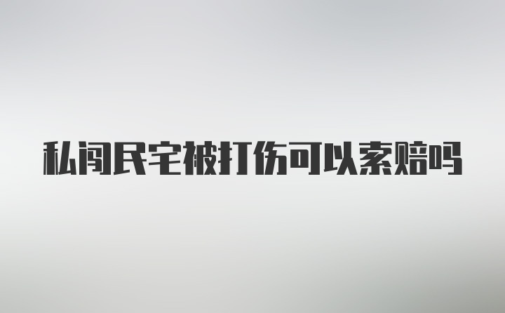 私闯民宅被打伤可以索赔吗