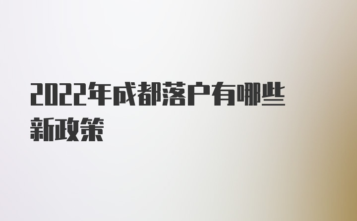 2022年成都落户有哪些新政策