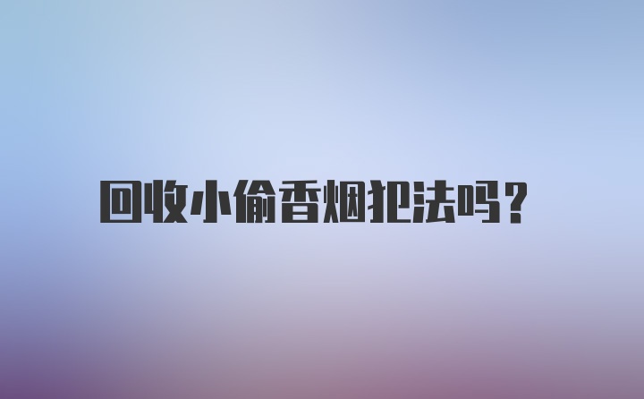 回收小偷香烟犯法吗？