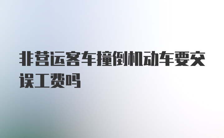 非营运客车撞倒机动车要交误工费吗