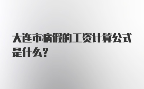 大连市病假的工资计算公式是什么？