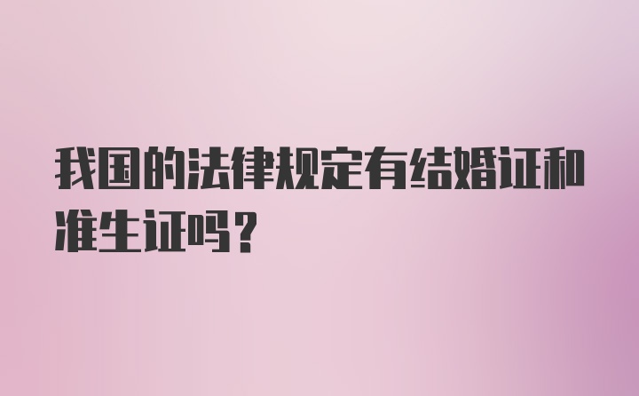 我国的法律规定有结婚证和准生证吗?