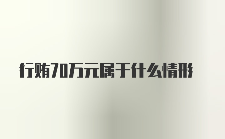 行贿70万元属于什么情形