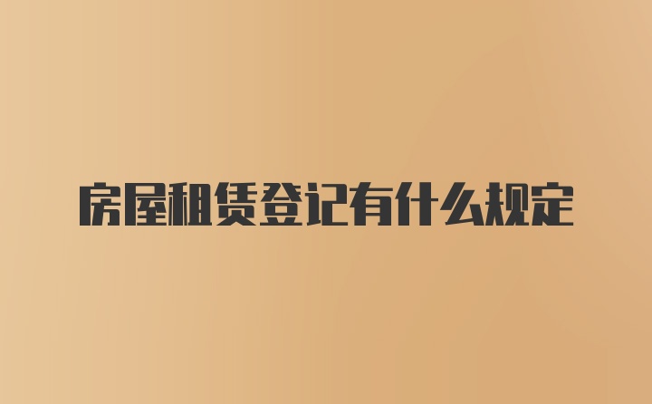 房屋租赁登记有什么规定