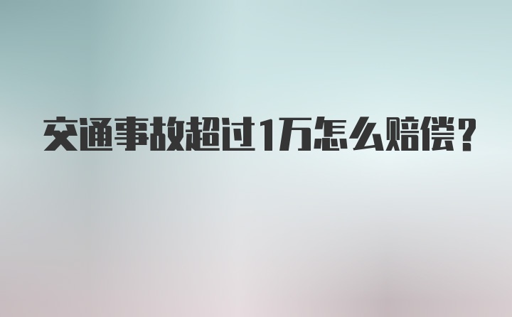 交通事故超过1万怎么赔偿？