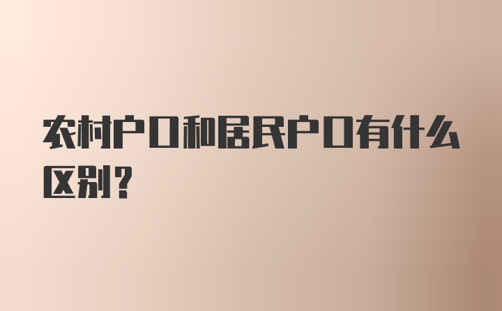 农村户口和居民户口有什么区别?