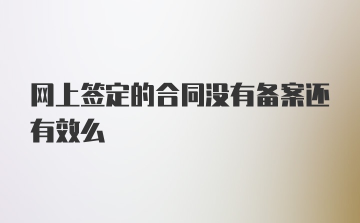 网上签定的合同没有备案还有效么