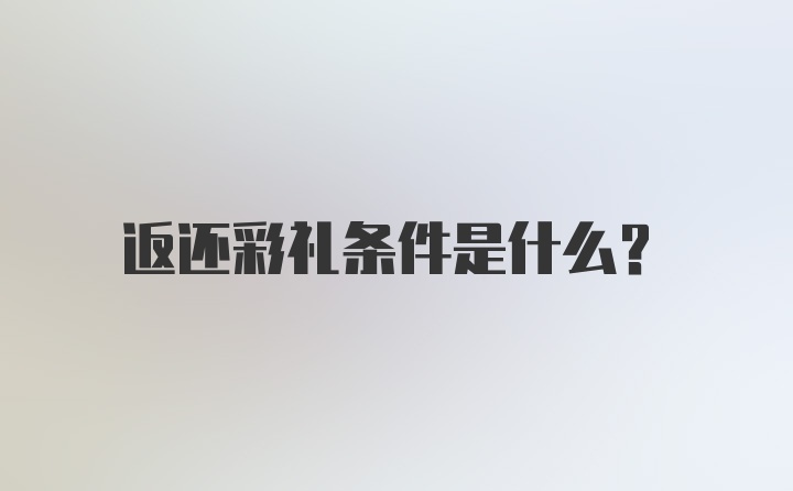 返还彩礼条件是什么？