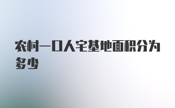 农村一口人宅基地面积分为多少