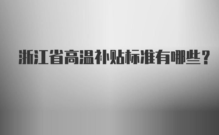 浙江省高温补贴标准有哪些？