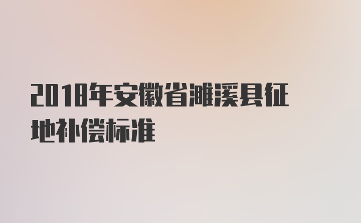 2018年安徽省濉溪县征地补偿标准