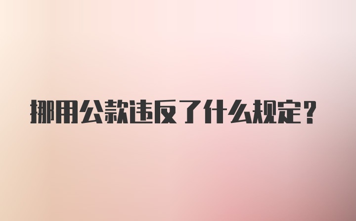 挪用公款违反了什么规定?