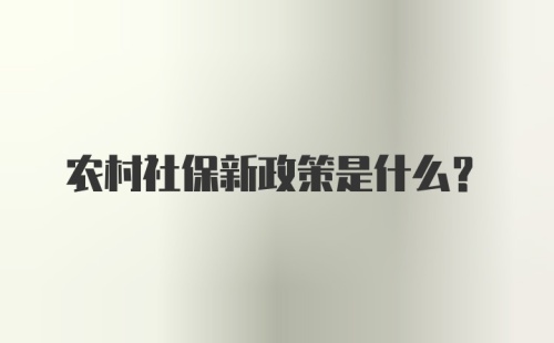 农村社保新政策是什么？