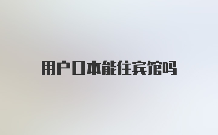 用户口本能住宾馆吗