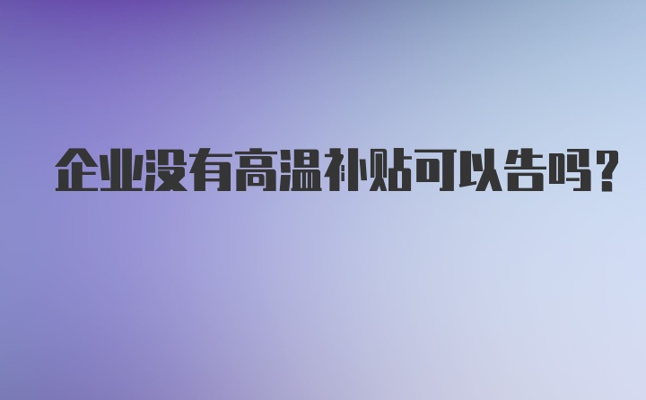 企业没有高温补贴可以告吗?