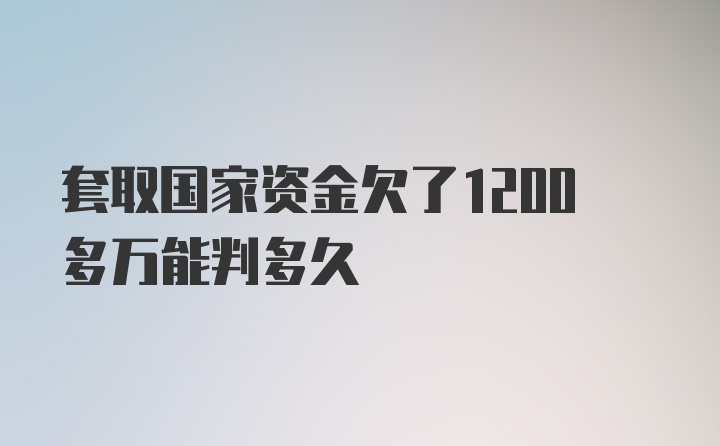 套取国家资金欠了1200多万能判多久