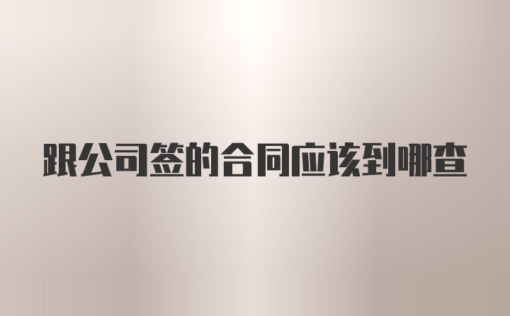 跟公司签的合同应该到哪查