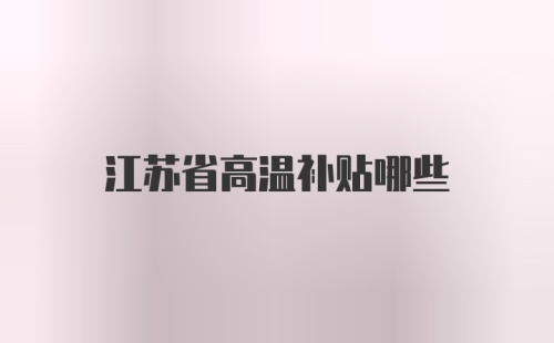 江苏省高温补贴哪些