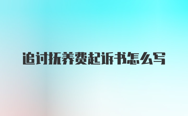 追讨抚养费起诉书怎么写