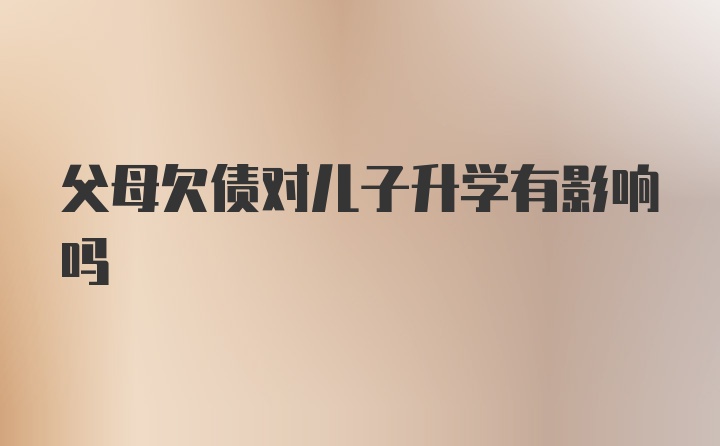 父母欠债对儿子升学有影响吗