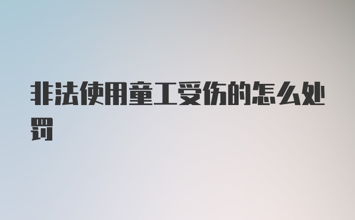 非法使用童工受伤的怎么处罚