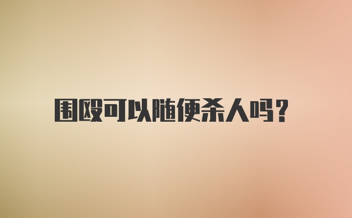 围殴可以随便杀人吗?