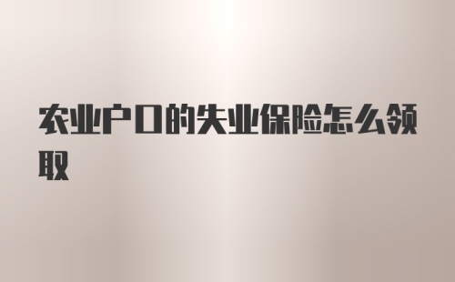 农业户口的失业保险怎么领取