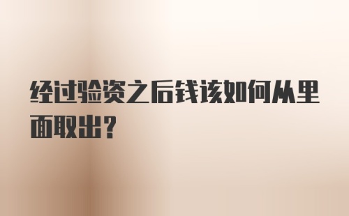 经过验资之后钱该如何从里面取出？