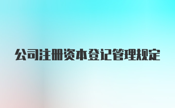 公司注册资本登记管理规定