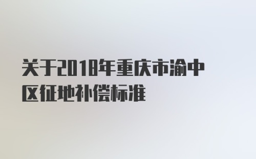 关于2018年重庆市渝中区征地补偿标准