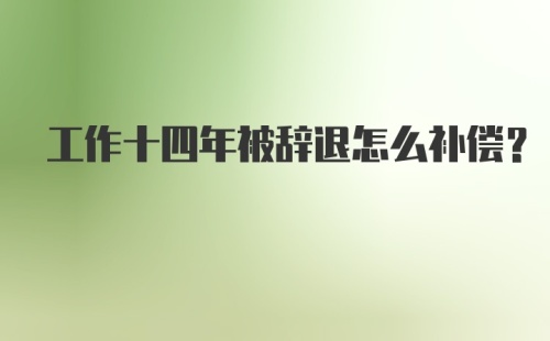 工作十四年被辞退怎么补偿？