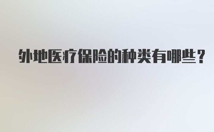 外地医疗保险的种类有哪些？