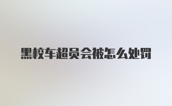 黑校车超员会被怎么处罚