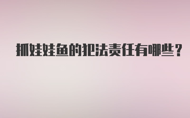 抓娃娃鱼的犯法责任有哪些？